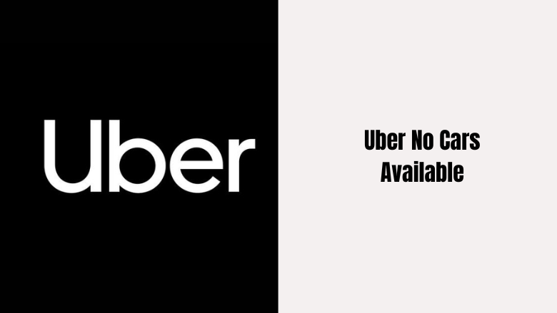 “Uber No Cars Available”- What It Is And How To Solve This Error